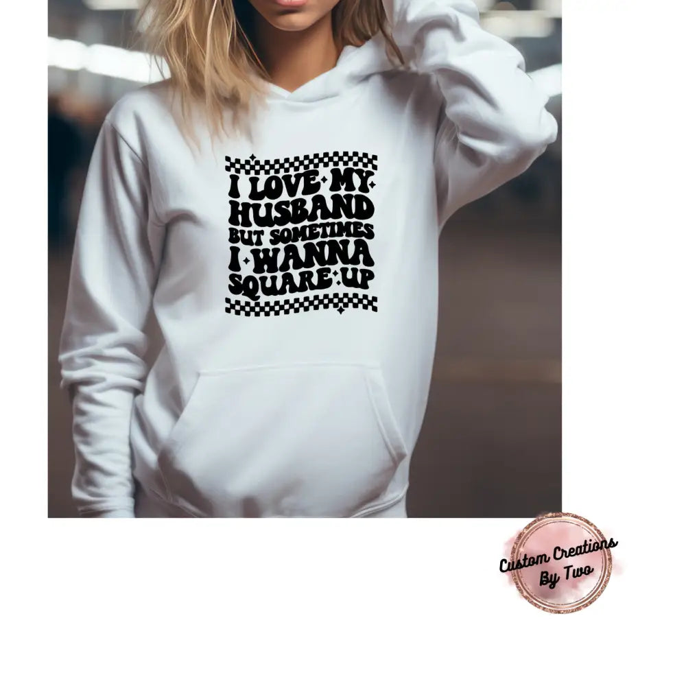 I Love My Husband But Wanna Square Up Sweatshirt
