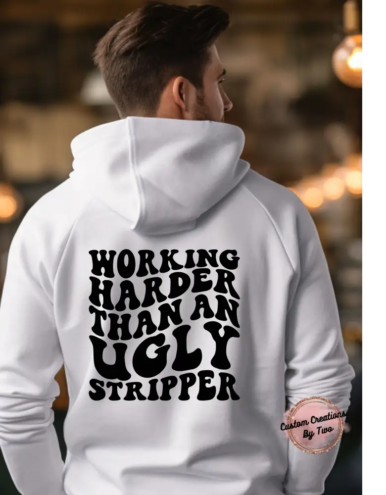 Working Harder Than An Ugly Stripper Sweatshirt